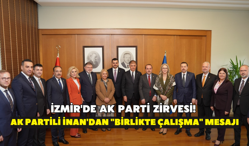 İzmir'de AK Parti zirvesi! AK Partili İnan'dan "birlikte çalışma" mesajı