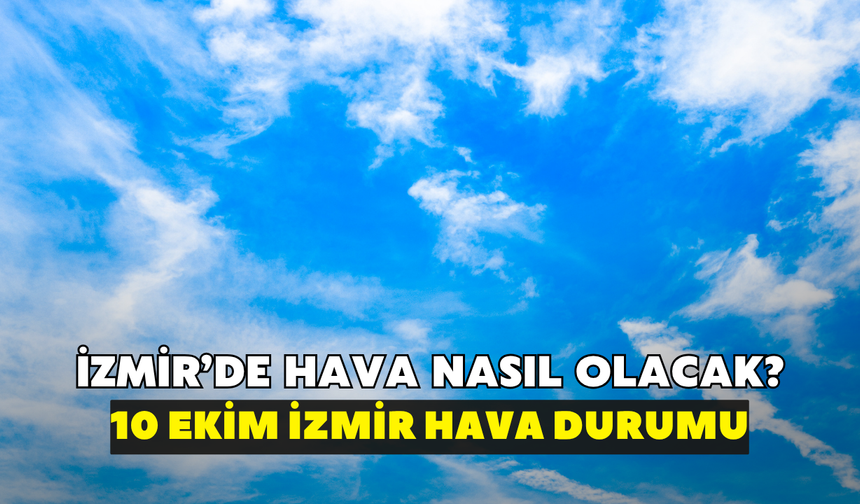 İzmir'de bugün hava nasıl olacak? Meteoroloji açıkladı: 10 Ekim İzmir hava durumu