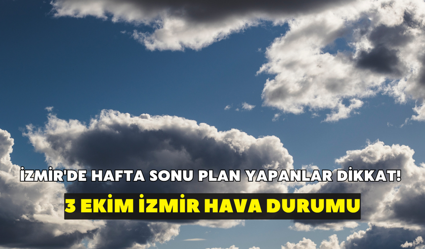 İzmir'de hafta sonu plan yapanlar dikkat! Cumartesi günü hava değişiyor: 3 Ekim İzmir hava durumu