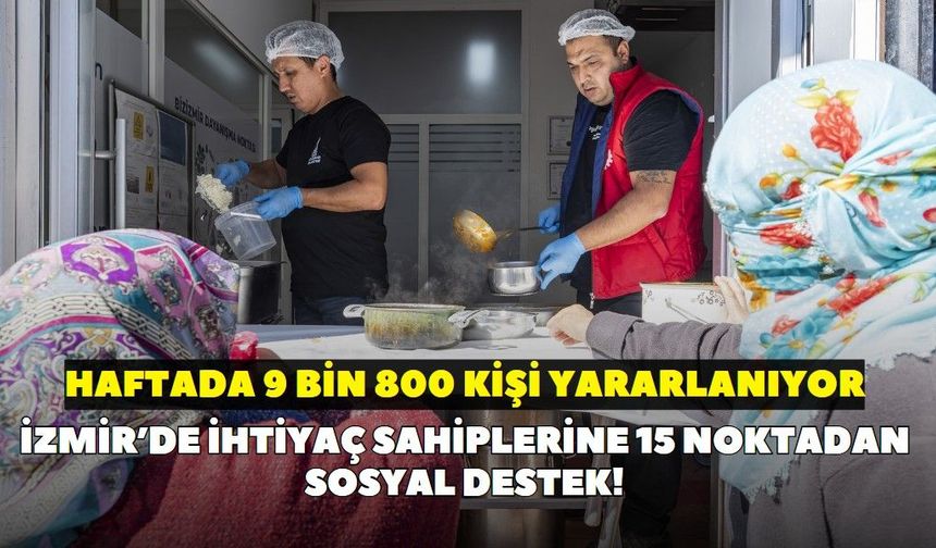 İzmir’de ihtiyaç sahiplerine 15 noktadan sosyal destek! Haftada 9 bin 800 kişi yararlanıyor