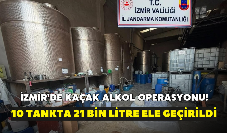 İzmir’de kaçak alkol operasyonu! 10 tankta 21 bin 20 litre sıvı ele geçirildi