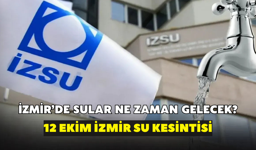 İzmir'de sular ne zaman gelecek? İZSU açıkladı: 13 Eylül İzmir su kesintisi
