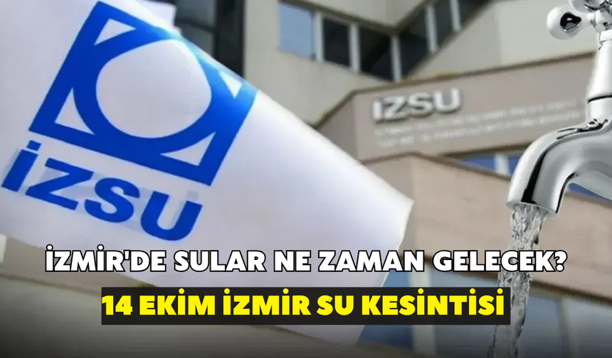 İzmir'de sular ne zaman gelecek? İZSU açıkladı: 14 Ekim İzmir su kesintisi
