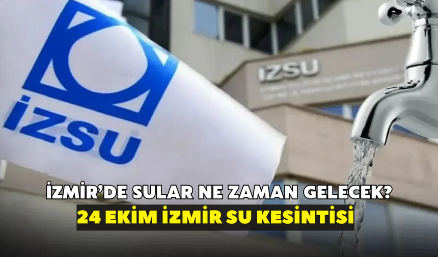 İzmir'de sular ne zaman gelecek? İZSU açıkladı: 24 Ekim İzmir su kesintisi