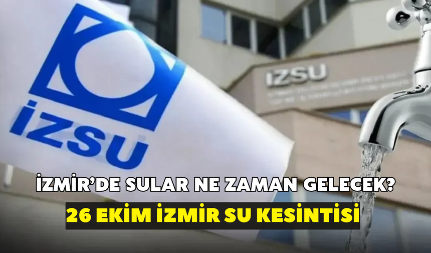 İzmir'de sular ne zaman gelecek? İZSU açıkladı: 26 Ekim İzmir su kesintisi