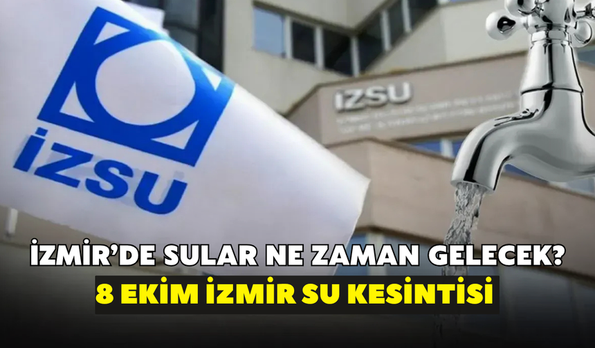 İzmir'de sular ne zaman gelecek? İZSU duyurdu: 8 Ekim İzmir su kesintisi