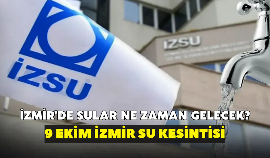 İzmir'de sular ne zaman gelecek? İZSU duyurdu: 9 Ekim İzmir su kesintisi