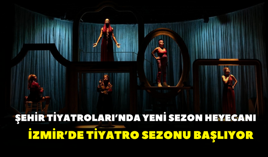 Şehir Tiyatroları’nda yeni sezon heyecanı! İzmir’de tiyatro sezonu başlıyor