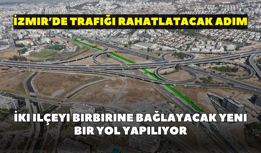 İzmir’de trafiği rahatlatacak adım: İki ilçeyi birbirine bağlayacak yeni bir yol yapılıyor