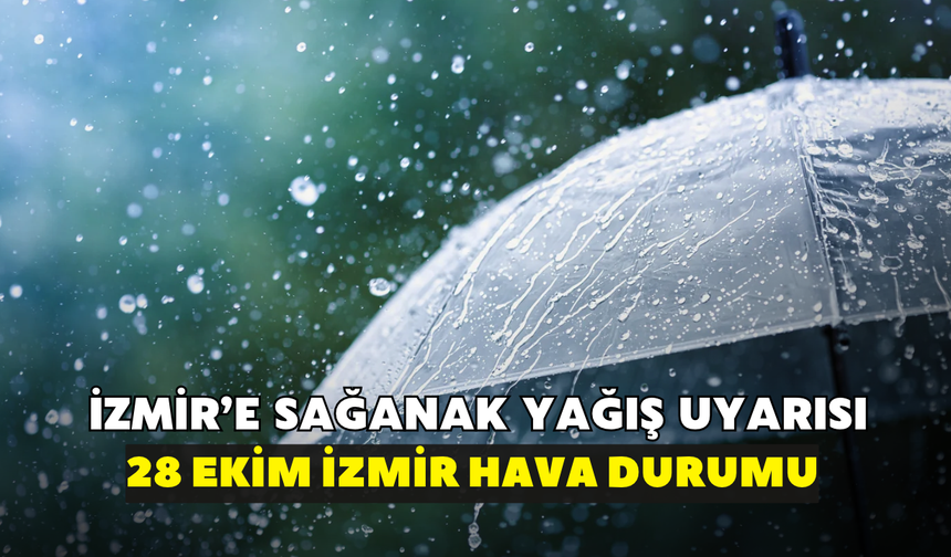 İzmir'e sağanak yağış uyarısı! Meteoroloji açıkladı: 28 Ekim İzmir hava durumu
