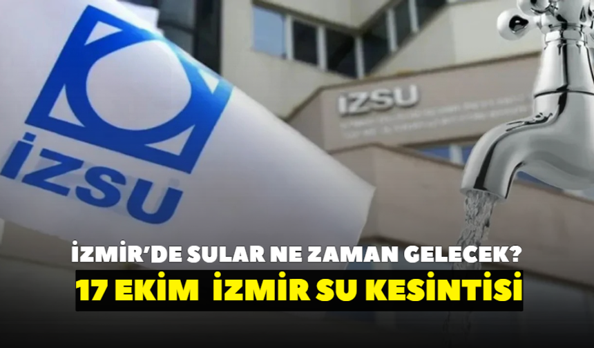 İzmir'de sular ne zaman gelecek? İZSU açıkladı: 17 Ekim İzmir su kesintisi