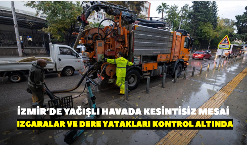İzmir’de yağışlı havada kesintisiz mesai! Izgaralar ve dere yatakları kontrol altında