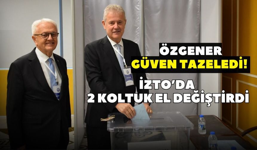 Özgener güven tazeledi! İZTO’da 2 koltuk el değiştirdi