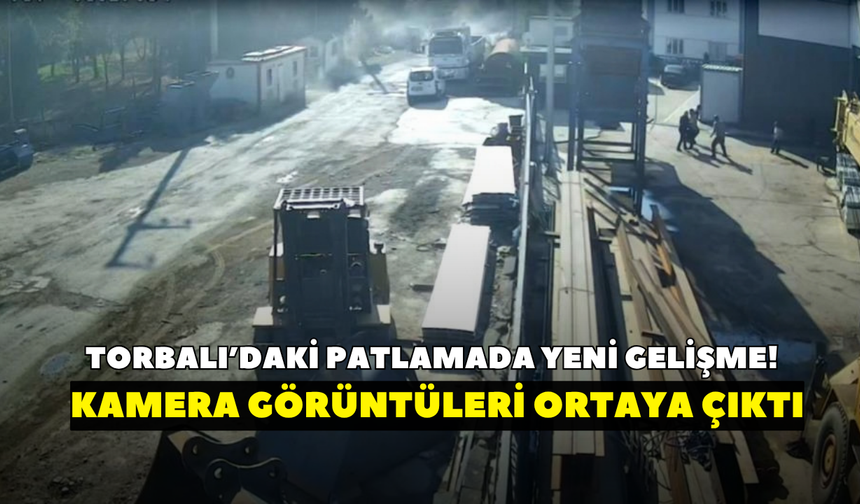 Torbalı’daki patlamada yeni gelişme! Kamera görüntüleri ortaya çıktı
