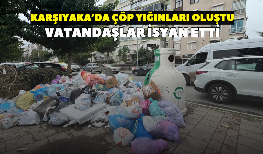 Karşıyaka’da çöp krizi: Sokaklar çöplerle doldu! Vatandaşlar çözüm bekliyor