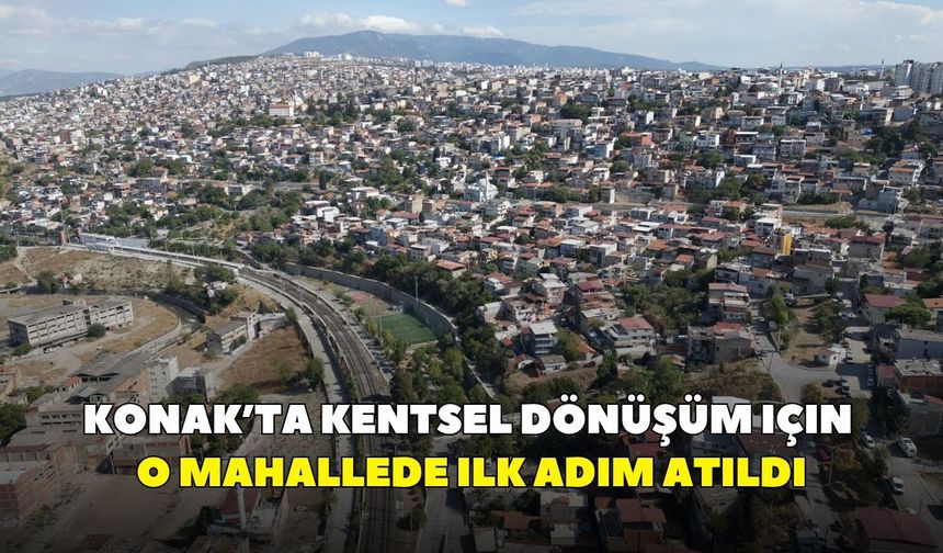 Konak’ta kentsel dönüşüm için o mahallede ilk adım atıldı