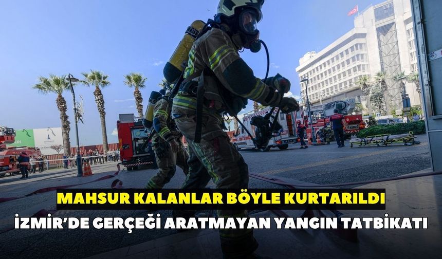 İzmir’de gerçeği aratmayan yangın tatbikatı: Mahsur kalanlar böyle kurtarıldı