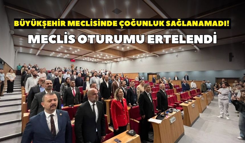 Büyükşehir meclisinde çoğunluk sağlanamadı! Meclis oturumu ertelendi