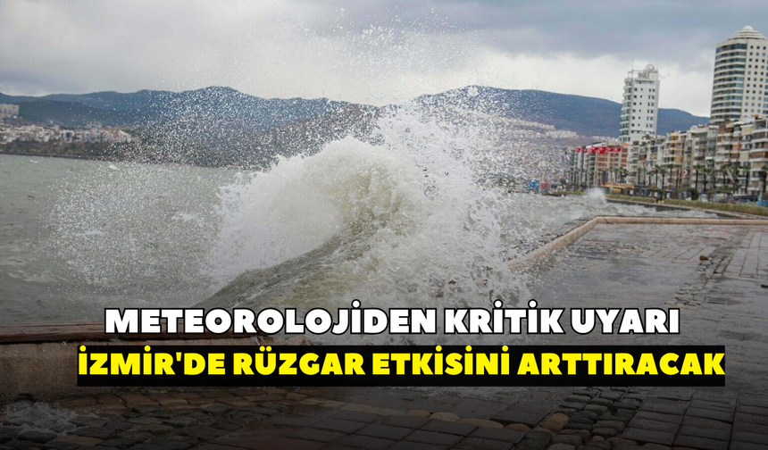 Dışarı çıkacaklar dikkat! Meteoroloji uyardı: İzmir'de rüzgar etkisini arttıracak