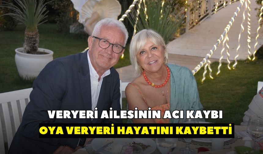 Veryeri ailesinin acı kaybı! Oya Veryeri hayatını kaybetti