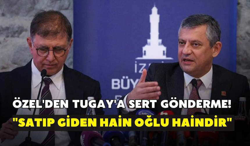 Özel'den Tugay'a sert gönderme! "Satıp giden hain oğlu haindir"