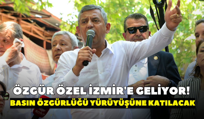 Özgür Özel İzmir'e geliyor! Basın Özgürlüğü yürüyüşüne katılacak