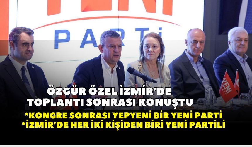 Özgür Özel İzmir'de toplantı sonrası konuştu! "İzmir'de her iki kişiden biri YENİ Partili"