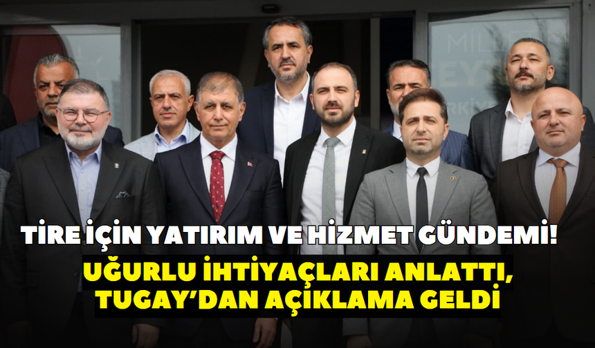 Tire için yatırım ve hizmet gündemi! Uğurlu ihtiyaçları anlattı, Tugay’dan açıklama geldi