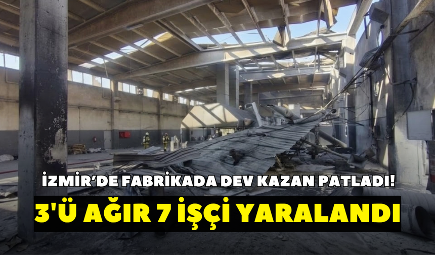 İzmir’de fabrikada dev kazan patladı!  7 işçi yaralı