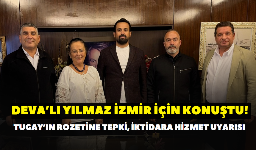 DEVA’lı Yılmaz İzmir için konuştu! Tugay’ın rozetine tepki, iktidara hizmet uyarısı
