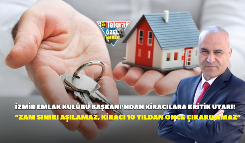 İzmir Emlak Kulübü Başkanı’ndan kiracılara kritik uyarı! “Zam sınırı aşılamaz, kiracı 10 yıldan önce çıkarılamaz”