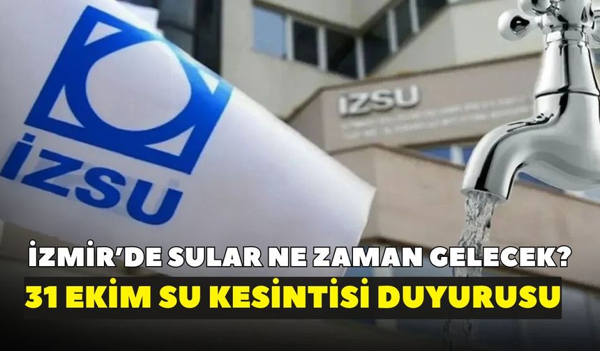 İzmir’in 6 ilçesinde sular kesilecek: İZSU saat verdi! 31 Ekim İzmir su kesintisi