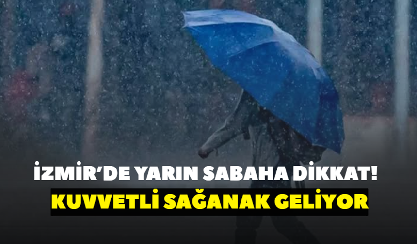 İzmir’de yarın sabaha dikkat! Kuvvetli sağanak bekleniyor