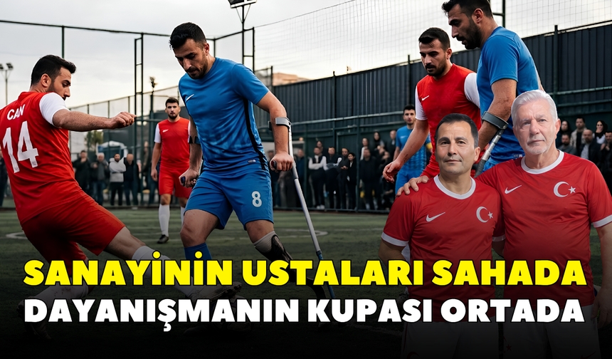 Sanayinin ustaları sahada dayanışmanın kupası ortada