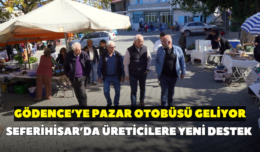 Seferihisar’da üreticilere yeni destek: Gödence’ye pazar otobüsü geliyor