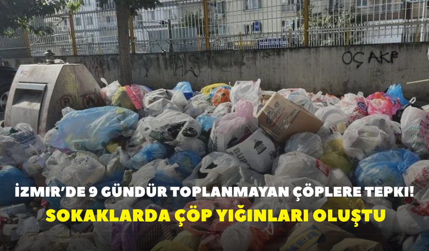 İzmir’de 9 gündür toplanmayan çöplere tepki! Sokaklarda çöp yığınları oluştu