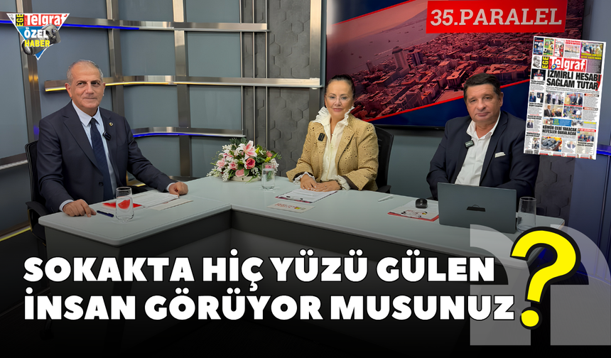 “Sokakta hiç yüzü gülen insan görüyor musunuz?”