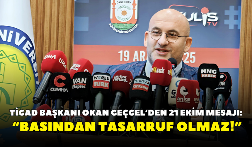 TİGAD Başkanı Okan Geçgel’den 21 Ekim mesajı: “Basından tasarruf olmaz!”