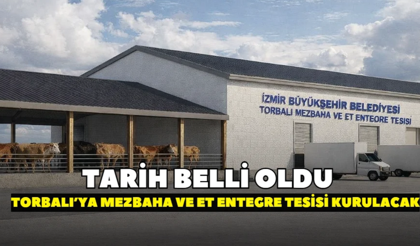Tarih belli oldu! Torbalı’ya mezbaha ve et entegre tesisi kurulacak