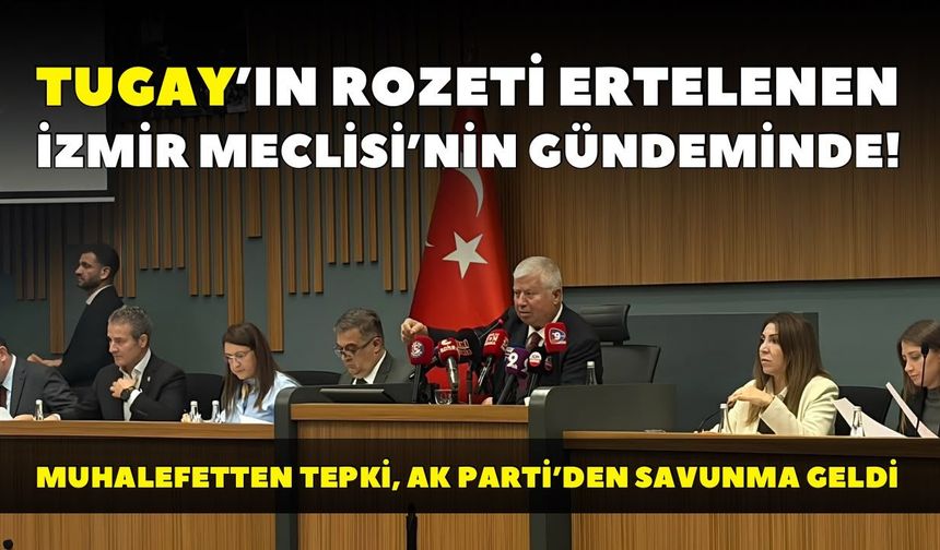 Tugay’ın rozeti ertelenen İzmir Meclisi’nin gündeminde! Muhalefetten tepki, AK Parti’den savunma geldi