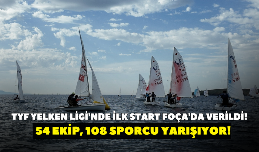 TYF Yelken Ligi'nde ilk start Foça'da verildi! 54 ekip, 108 sporcu yarışıyor