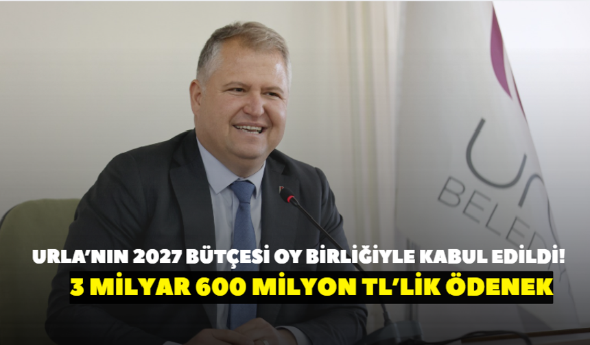 Urla’nın 2027 bütçesi oy birliğiyle kabul edildi! 3 milyar 600 milyon TL’lik ödenek