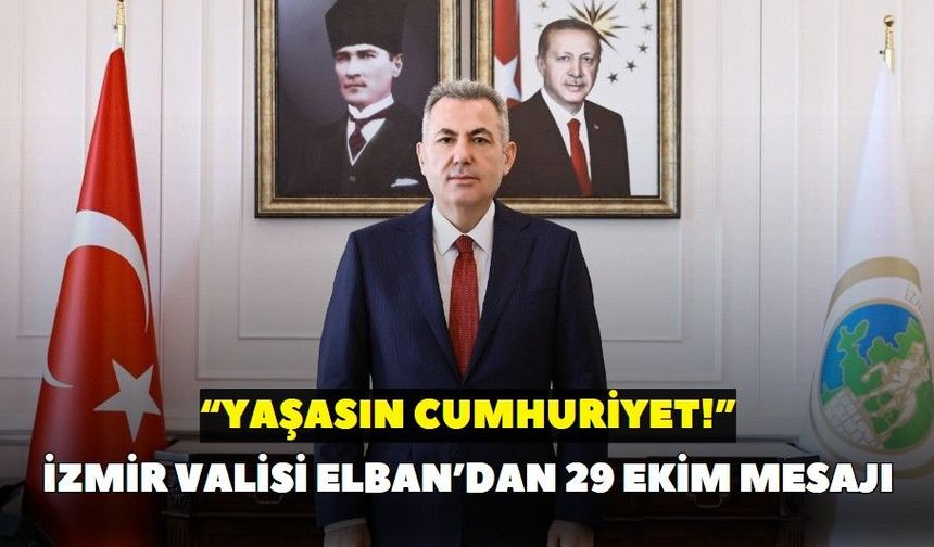 İzmir Valisi Elban’dan 29 Ekim mesajı: “Yaşasın Cumhuriyet!”