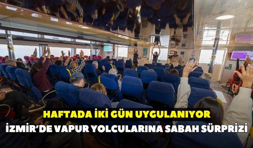 İzmir’de vapur yolcularına sabah sürprizi: Haftada iki gün uygulanıyor