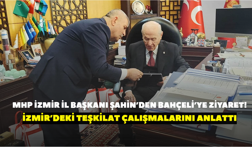 MHP İzmir İl Başkanı Şahin’den Bahçeli’ye ziyaret! İzmir’deki teşkilat çalışmalarını anlattı