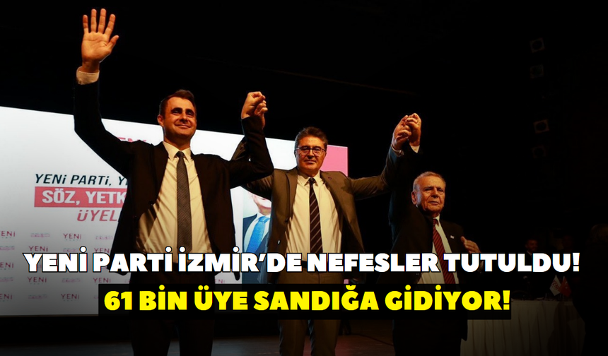 YENİ Parti İzmir’de nefesler tutuldu! 61 bin üye sandığa gidiyor