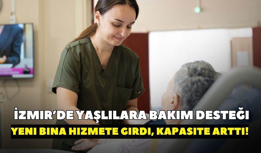 Yeni bina hizmete girdi, kapasite arttı! İzmir’de yaşlılara bakım desteği
