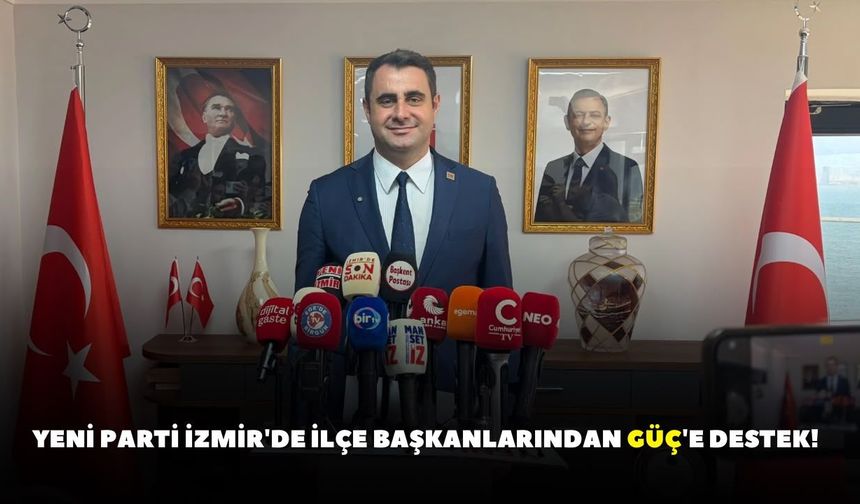 YENİ Parti İzmir'de ilçe başkanlarından Güç'e destek!