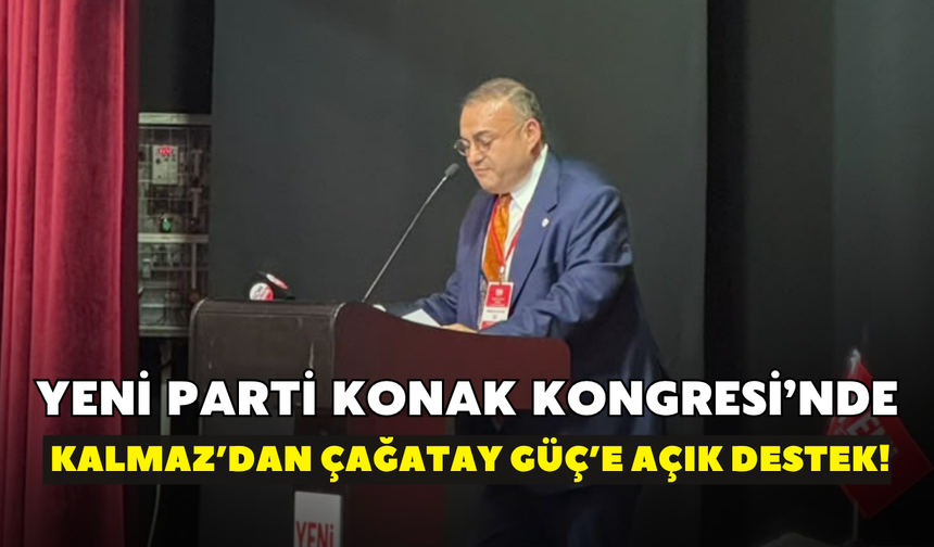 YENİ Parti Konak Kongresi’nde Kalmaz’dan Çağatay Güç’e açık destek!
