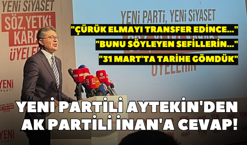 YENİ Partili Aytekin'den AK Partili İnan'a cevap! "31 Mart'ta tarihe gömdük"